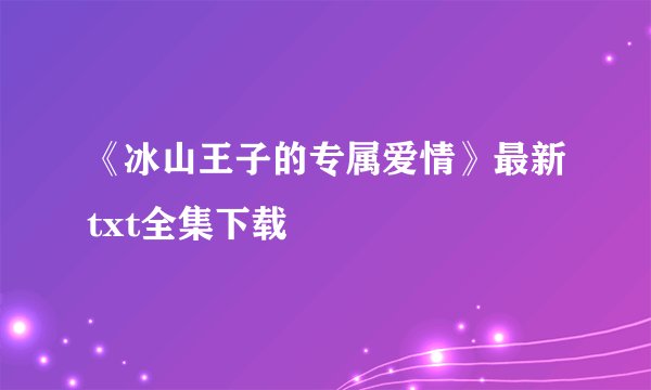《冰山王子的专属爱情》最新txt全集下载