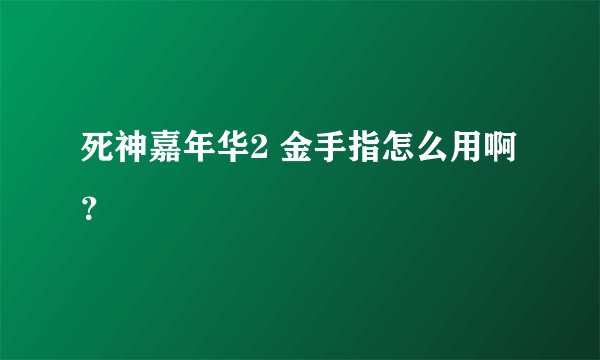 死神嘉年华2 金手指怎么用啊？