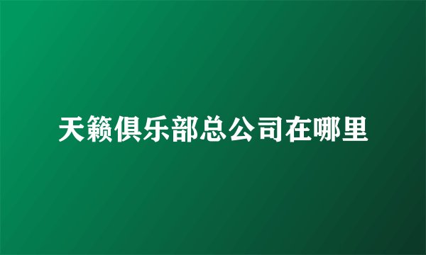 天籁俱乐部总公司在哪里