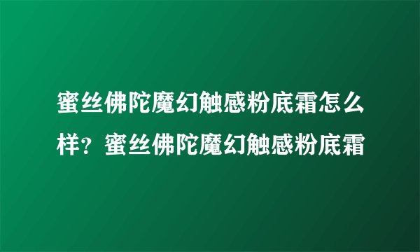蜜丝佛陀魔幻触感粉底霜怎么样？蜜丝佛陀魔幻触感粉底霜