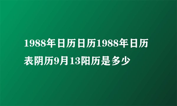 1988年日历日历1988年日历表阴历9月13阳历是多少
