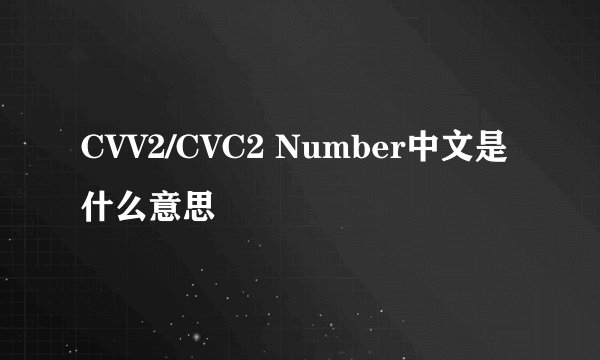 CVV2/CVC2 Number中文是什么意思