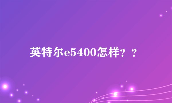 英特尔e5400怎样？？