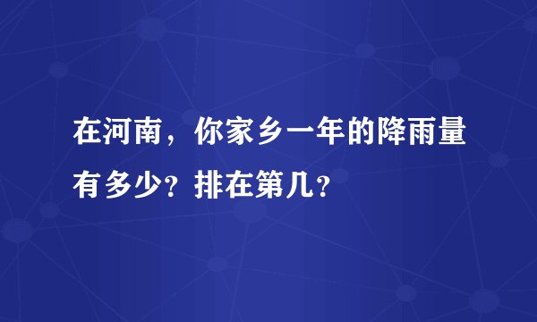 在河南，你家乡一年的降雨量有多少？排在第几？