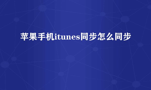 苹果手机itunes同步怎么同步