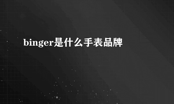 binger是什么手表品牌