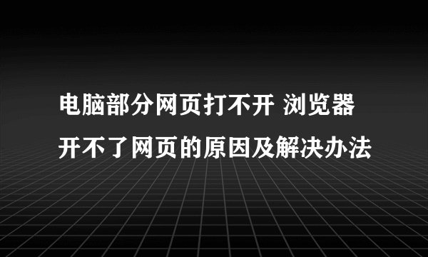 电脑部分网页打不开 浏览器开不了网页的原因及解决办法