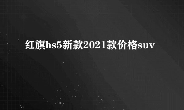 红旗hs5新款2021款价格suv