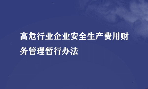 高危行业企业安全生产费用财务管理暂行办法