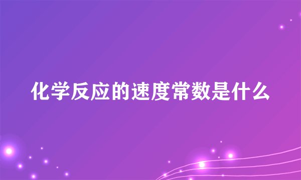 化学反应的速度常数是什么