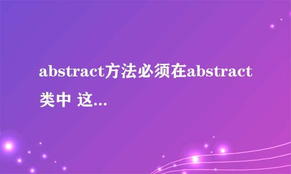 abstract方法必须在abstract类中 这句话是对的还是错的?