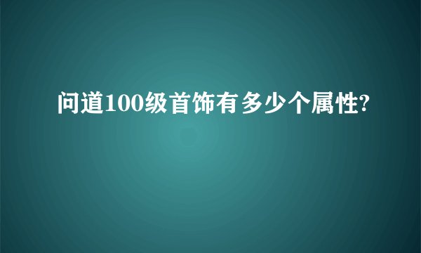 问道100级首饰有多少个属性?