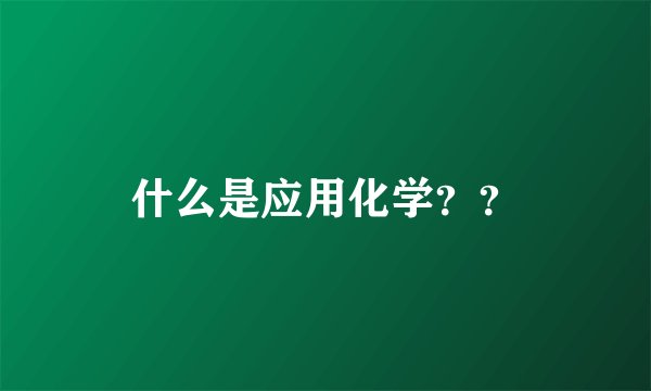 什么是应用化学？？