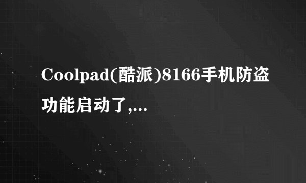 Coolpad(酷派)8166手机防盗功能启动了,怎样解除防盗功能?