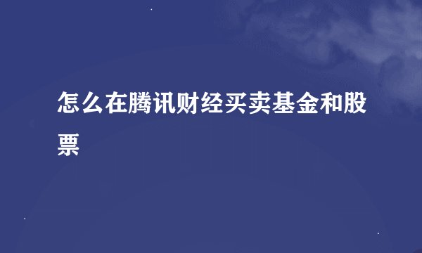 怎么在腾讯财经买卖基金和股票