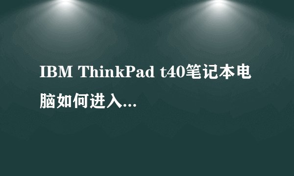 IBM ThinkPad t40笔记本电脑如何进入BIOS设置U盘启动？