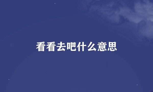 看看去吧什么意思
