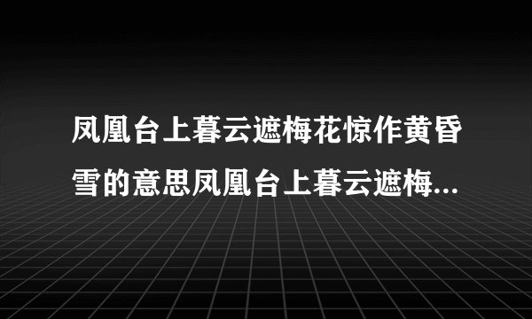 凤凰台上暮云遮梅花惊作黄昏雪的意思凤凰台上暮云遮梅花惊作黄昏雪原文出处