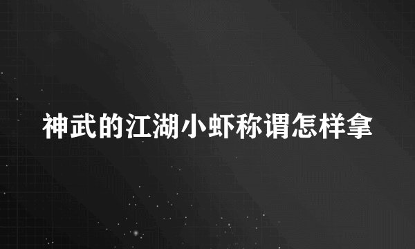 神武的江湖小虾称谓怎样拿
