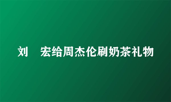 刘畊宏给周杰伦刷奶茶礼物