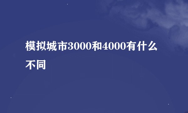 模拟城市3000和4000有什么不同
