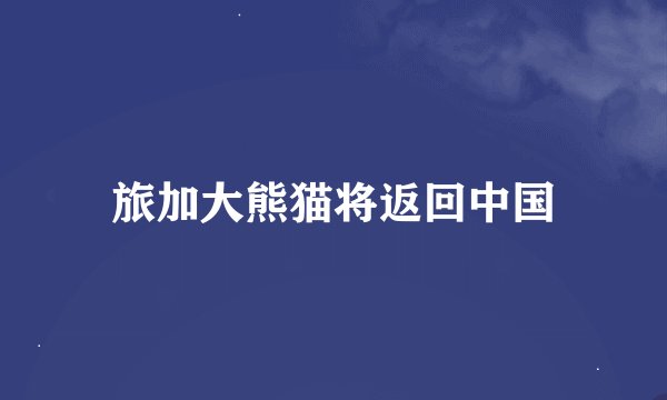 旅加大熊猫将返回中国