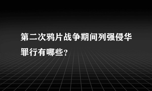 第二次鸦片战争期间列强侵华罪行有哪些？