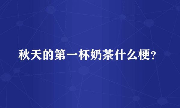秋天的第一杯奶茶什么梗？