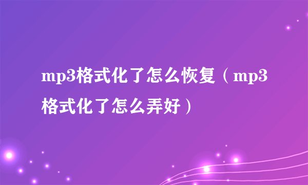 mp3格式化了怎么恢复（mp3格式化了怎么弄好）