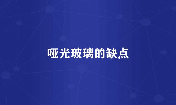 哑光玻璃的缺点