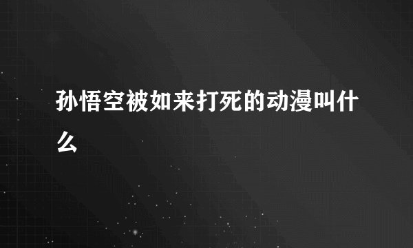 孙悟空被如来打死的动漫叫什么