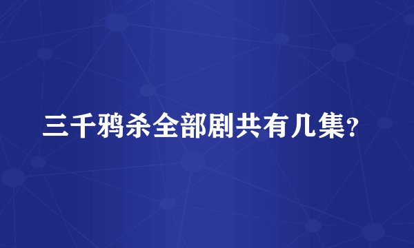 三千鸦杀全部剧共有几集？