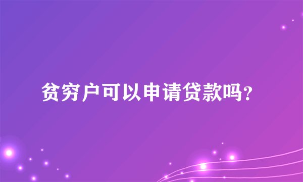 贫穷户可以申请贷款吗？