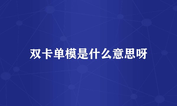 双卡单模是什么意思呀