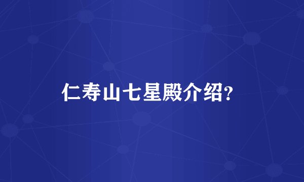 仁寿山七星殿介绍？