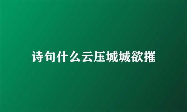 诗句什么云压城城欲摧