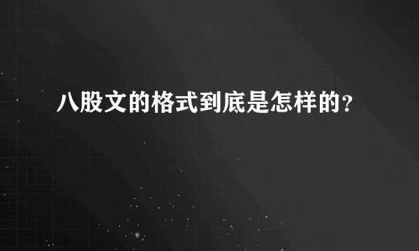 八股文的格式到底是怎样的？