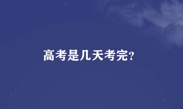 高考是几天考完？