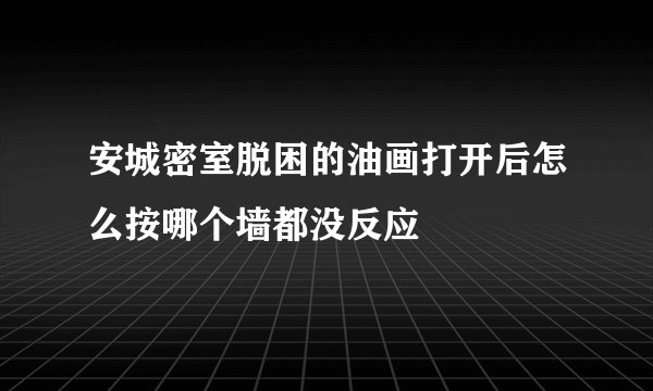 安城密室脱困的油画打开后怎么按哪个墙都没反应