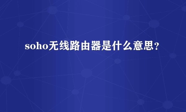 soho无线路由器是什么意思？