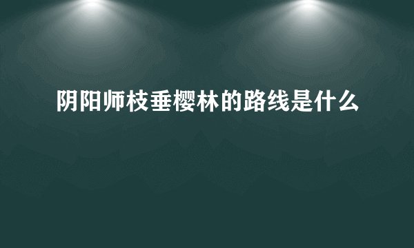 阴阳师枝垂樱林的路线是什么