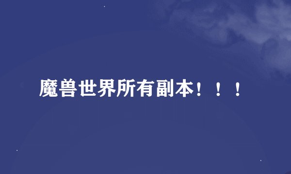 魔兽世界所有副本！！！