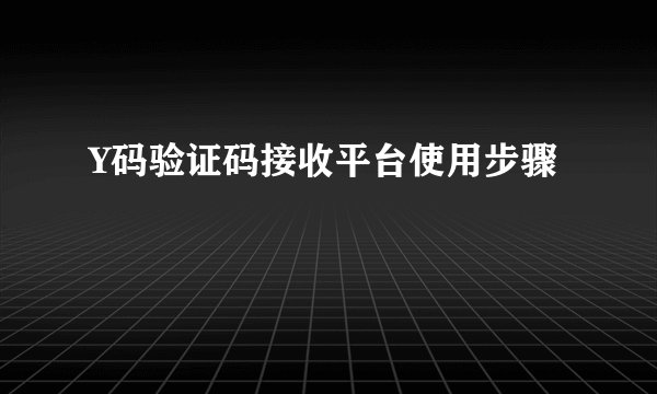 Y码验证码接收平台使用步骤