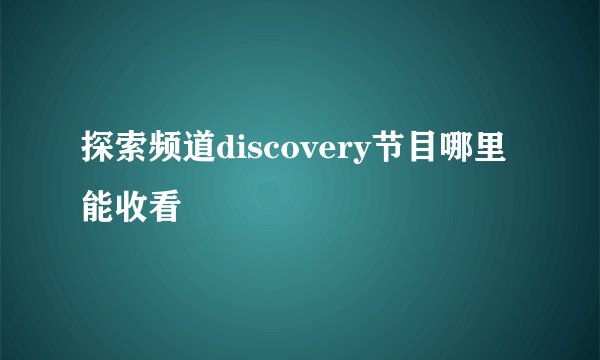 探索频道discovery节目哪里能收看