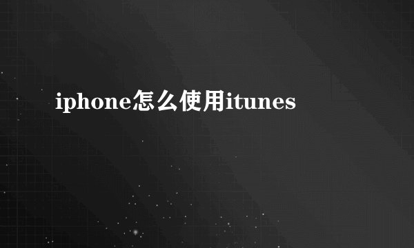 iphone怎么使用itunes