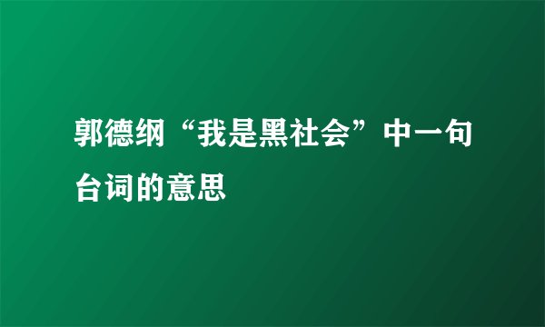 郭德纲“我是黑社会”中一句台词的意思