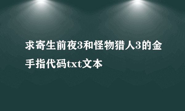 求寄生前夜3和怪物猎人3的金手指代码txt文本
