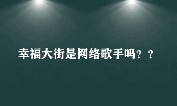 幸福大街是网络歌手吗？？