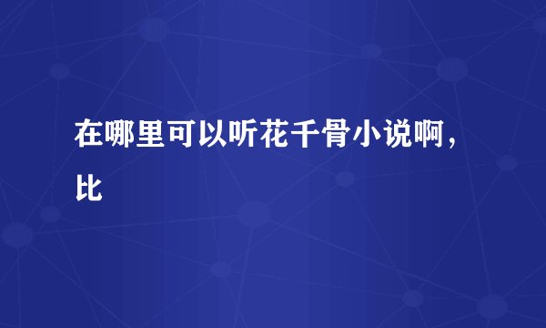 在哪里可以听花千骨小说啊，比