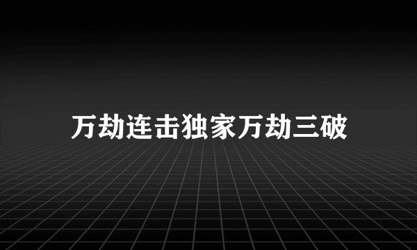 万劫连击独家万劫三破